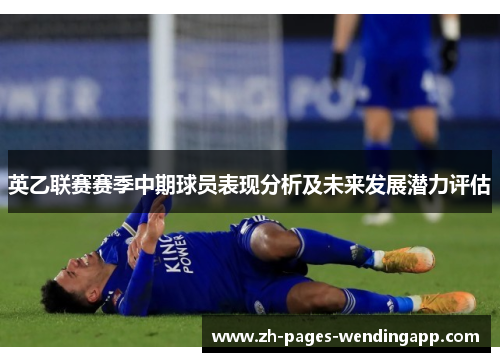 英乙联赛赛季中期球员表现分析及未来发展潜力评估 英乙联赛赛季中期球员表现分析及未来发展潜力评估