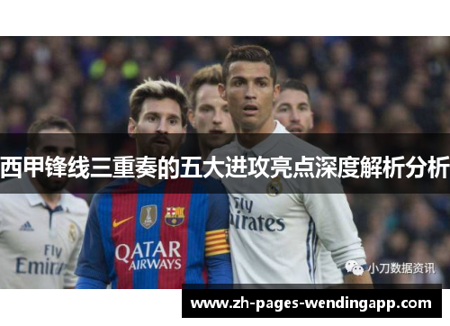 西甲锋线三重奏的五大进攻亮点深度解析分析 西甲锋线三重奏的五大进攻亮点深度解析分析