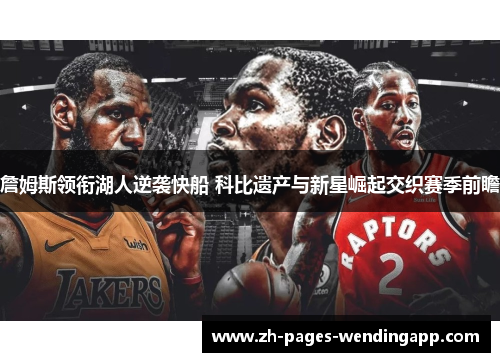 詹姆斯领衔湖人逆袭快船 科比遗产与新星崛起交织赛季前瞻 詹姆斯领衔湖人逆袭快船 科比遗产与新星崛起交织赛季前瞻