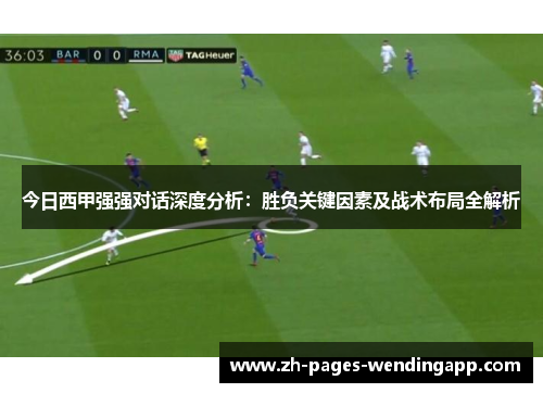 今日西甲强强对话深度分析:胜负关键因素及战术布局全解析 今日西甲强强对话深度分析:胜负关键因素及战术布局全解析