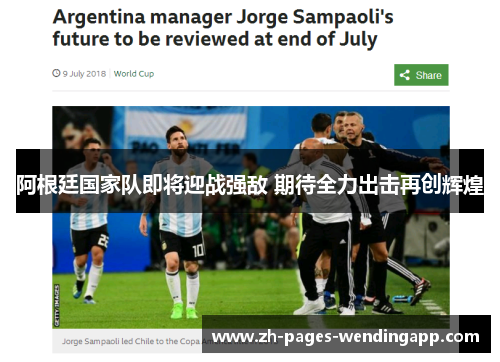 阿根廷国家队即将迎战强敌 期待全力出击再创辉煌 阿根廷国家队即将迎战强敌 期待全力出击再创辉煌
