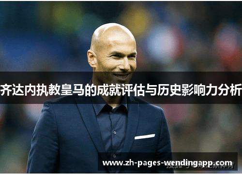 齐达内执教皇马的成就评估与历史影响力分析